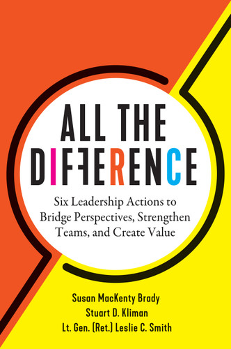 All the Difference (Six Leadership Actions to Bridge Perspectives, Strengthen Teams, and Create Value) by Susan MacKenty Brady, Stuart D. Kliman, Leslie C. Smith, 9798892791632
