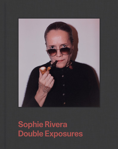 Sophie Rivera: Double Exposures by Sophie Rivera, Susanna V. Temkin, Deanna Ledezma, Elisabeth Sherman, Serda Yalkin, 9781597115971