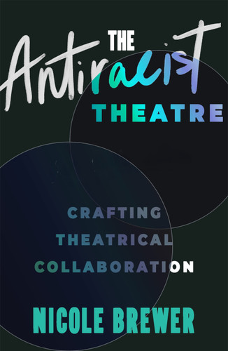 The Antiracist Theatre (Crafting Theatrical Collaboration) by Nicole M. Brewer, 9798888906026