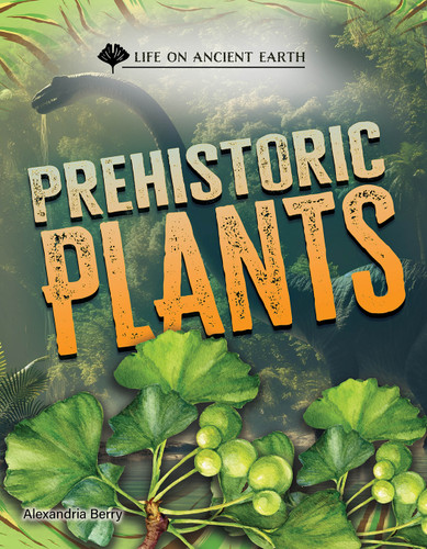 Prehistoric Plants by Alexandria Berry, 9781668973134