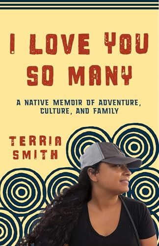 I Love You So Many (A Native Memoir of Adventure, Culture, and Family) by Terria Smith, 9781597147156