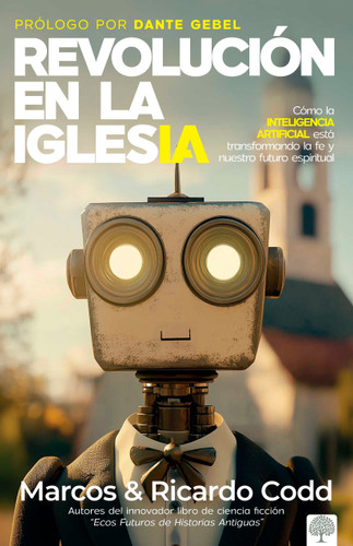 Revolución de la iglesia (Cómo la inteligencia artificial está transformando la fe y nuestro futuro espiritual) (Spanish Edition) by Ricardo Codd, Marcos Codd, 9781960436986