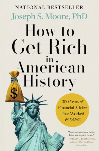 How to Get Rich in American History (300 Years of Financial Advice That Worked (& Didn't)) by Joseph S. Moore, PhD, 9780063464582