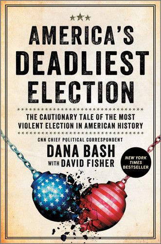 America's Deadliest Election (The Cautionary Tale of the Most Violent Election in American History) by Dana Bash, David Fisher, 9781335081070