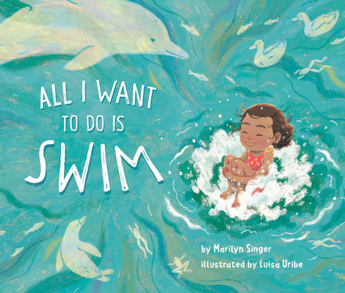 All I Want to Do Is Swim by Marilyn Singer, Luisa Uribe, 9780593752395