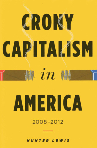 Crony Capitalism in America (2008-2012) by Hunter Lewis, 9780988726727