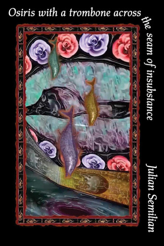Osiris with a Trombone Across the Seam of Insubstance by Julian Semilian, 9781737160380
