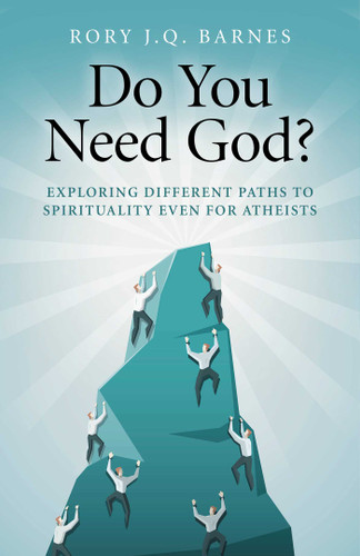 Do You Need God? (Exploring Different Paths to Spirituality Even for Atheists) by Rory J. Q. Barnes, 9781782793809