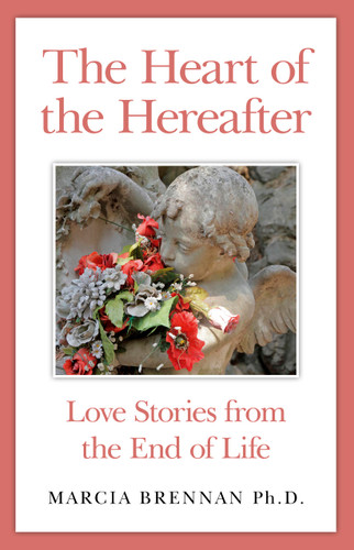 The Heart of the Hereafter (Love Stories from the End of Life) by Marcia Brennan, 9781782795285