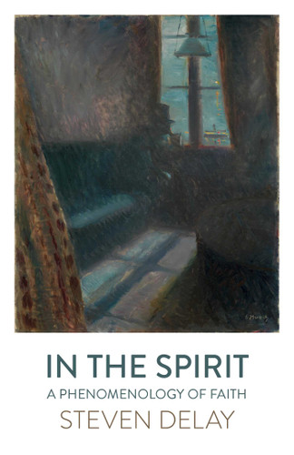 In the Spirit (A Phenomenology of Faith) by Steven DeLay, 9781789047530