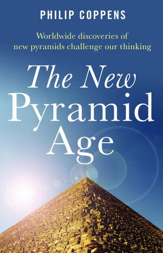 The New Pyramid Age (Worldwide Discoveries of New Pyramids Challenge Our Thinking) by Philip Coppens, 9781846940460