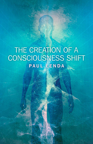 The Creation of a Consciousness Shift by Paul Lenda, 9781846948671
