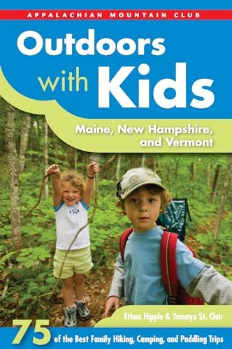 Outdoors with Kids Maine, New Hampshire, and Vermont (75 of the Best Family Hiking, Camping, and Paddling Trips) by Ethan Hipple, Yemaya Clair, 9781628420036