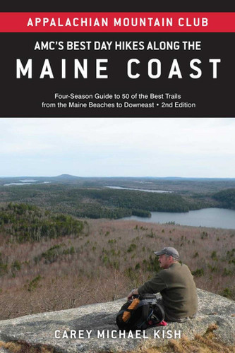AMC's Best Day Hikes along the Maine Coast (Four-Season Guide to 50 of the Best Trails From the Maine Beaches to Downeast) by Carey Michael Kish, 9781628421798