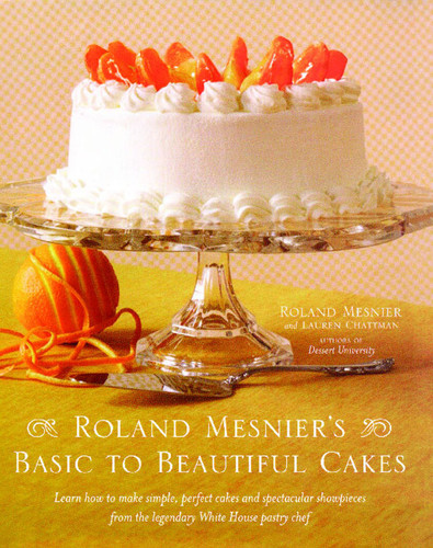 Roland Mesnier's Basic to Beautiful Cakes by Roland Mesnier, Lauren Chattman, 9781476745527