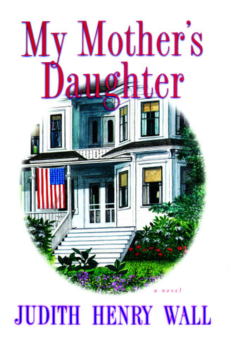My Mother's Daughter (A Novel) by Judith Henry Wall, 9781476779430
