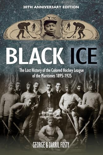 Black Ice (The Lost History of the Colored Hockey League of the Maritimes, 1895-1925 (20th anniversary edition)) by George Robert Fosty, Darril W. Fosty, 9781774713778