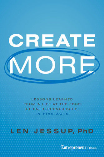 Create More (Lessons Learned from a Life at the Edge of Entrepreneurship, in Five Acts) by Len Jessup, 9798897010158