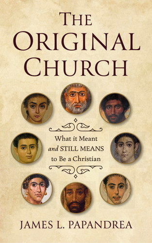 The Original Church (What it Meant-and Still Means-to Be a Christian) by James L Papandrea, 9781594175732
