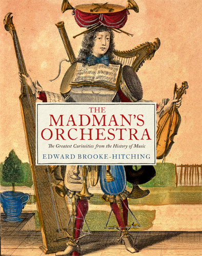 The Madman's Orchestra (The Greatest Curiosities from the History of Music) by Edward Brooke-Hitching, 9781797240121