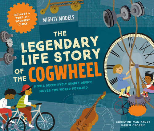 Mighty Models: The Legendary Life Story of the Cogwheel by Christine Van Zandt, Karen Crosbie, 9781454961666