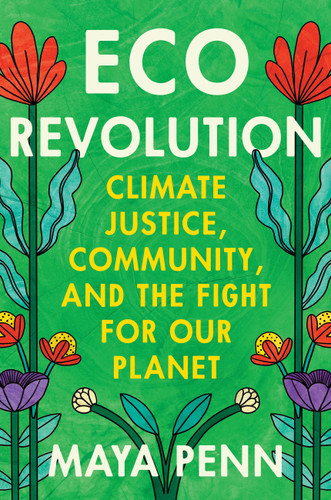 Eco Revolution (Climate Justice, Community, and the Fight for Our Planet) by Maya Penn, 9781538770443