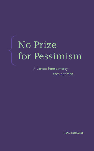 No Prize for Pessimism (Letters from a Messy Tech Optimist) by Sam Schillace, 9798999120137