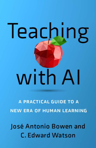 Teaching with AI (A Practical Guide to a New Era of Human Learning) by José Antonio Bowen, C. Edward Watson, 9781421449227