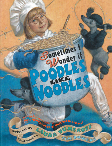 Sometimes I Wonder If Poodles Like Noodles by Laura  Numeroff, Tim Bowers, 9780689851230