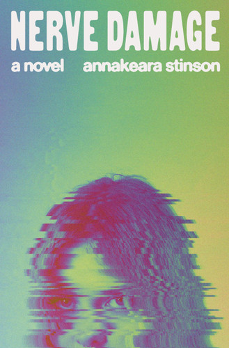 Nerve Damage (A Novel) by Annakeara Stinson, 9780593803776