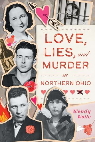 Love, Lies, and Murder in Northern Ohio by Wendy Koile, 9781467155892