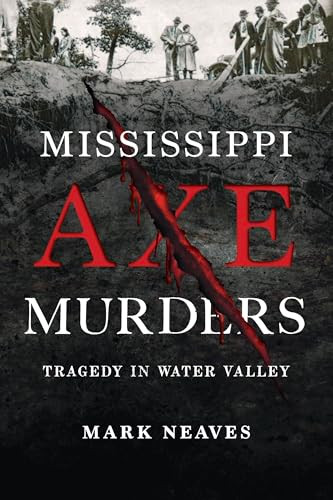 Mississippi Axe Murders (Tragedy in Water Valley) by Mark Neaves, 9781467170932