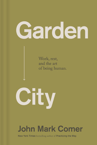 Garden City (Work, Rest, and the Art of Being Human.) by John Mark Comer, 9781400257225