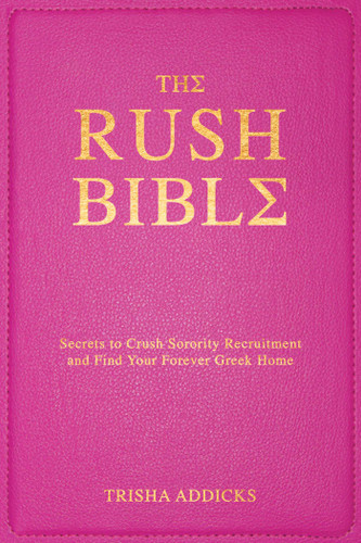 The Rush Bible (Secrets to Crush Sorority Recruitment and Find Your Forever Greek Home) by Trisha Addicks, 9781668217085