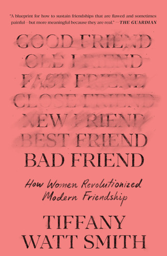 Bad Friend (How Women Revolutionized Modern Friendship) by Tiffany Watt Smith, 9781250870223