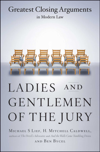 Ladies And Gentlemen Of The Jury (Greatest Closing Arguments In Modern Law) by Michael S Lief, Ben Bycel, H. Mitchell Caldwell, 9780684859484