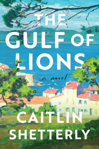 The Gulf of Lions (A Novel) by Caitlin Shetterly, 9780063421073