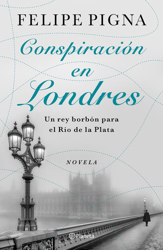 Conspiración en Londres: Un rey borbón para el Río de la Plata (Novela) / Conspiracy in London (A Novel) (Spanish Edition) by Felipe Pigna, 9786073932240 Conspiración en Londres: Un rey borbón para el Río de la Plata (Novela) / Conspiracy in London (A Novel) (Spanish Edition) by Felipe Pigna, 9786073932240