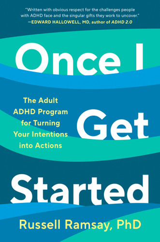 Once I Get Started (The Adult ADHD Program for Turning Your Intentions into Actions) by Russell Ramsay, Ph.D., 9798217046287