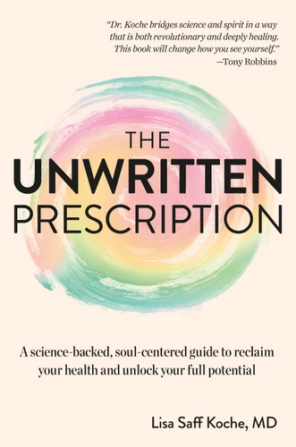 The Unwritten Prescription (A Science-Backed, Soul-Centered Guide to Reclaim Your Health and Unlock Your Full Potential) by Lisa Saff Koche, Daniel Pompa, 9780593970911