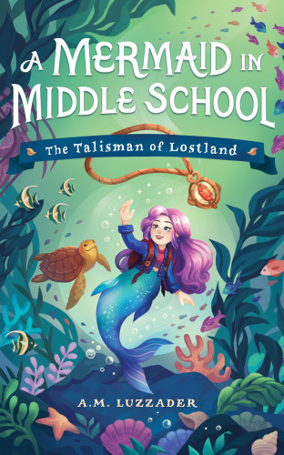 A Mermaid in Middle School (The Talisman of Lostland) - 9781464269103 by A.M. Luzzader