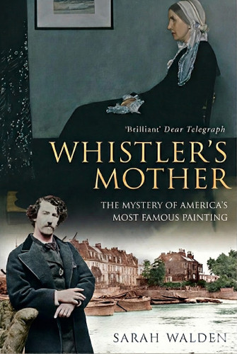 Whistler and his Mother (Biography of a Painting) by Sarah Walden, 9781783342891