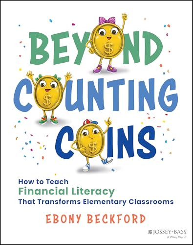 Beyond Counting Coins (How to Teach Financial Literacy That Transforms Elementary Classrooms) by Ebony Beckford, 9781394394975