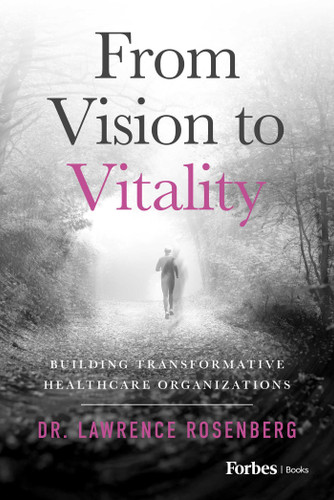 From Vision to Vitality (Building Transformative Healthcare Organizations) by Lawrence Rosenberg, 9798887507514