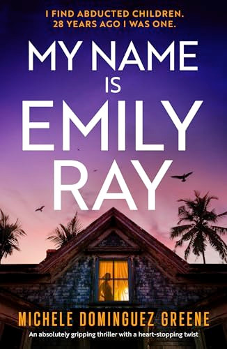 My Name Is Emily Ray (An absolutely gripping thriller with a heart-stopping twist) by Michele Dominguez Greene, 9781805088110