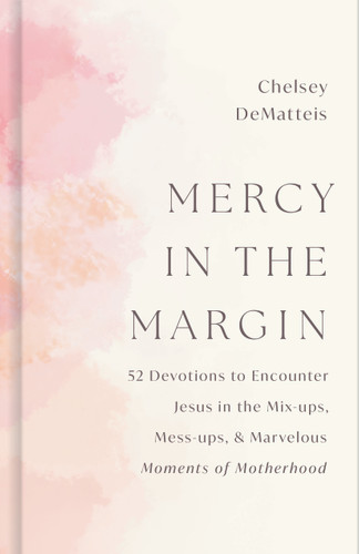 Mercy in the Margin (52 Devotions to Encounter Jesus in the Mix-Ups, Mess-ups, and Marvelous Moments of Motherhood) by Chelsey DeMatteis, 9798384541028