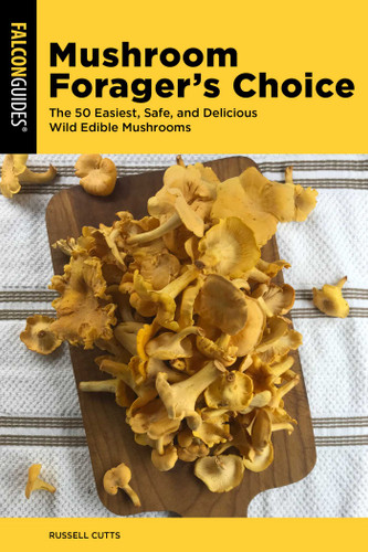 Mushroom Forager's Choice (The 50 Easiest, Safe, and Delicious Wild Edible Mushrooms) by Russell Cutts, 9781493092369