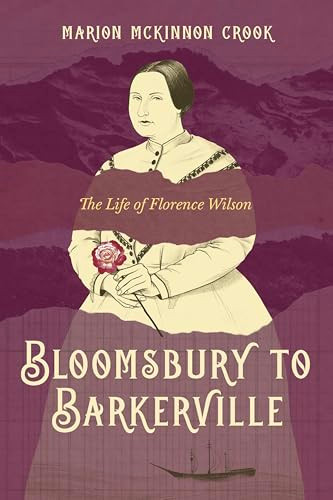 Bloomsbury to Barkerville (The Life of Florence Wilson) by Marion McKinnon Crook, 9781772035643
