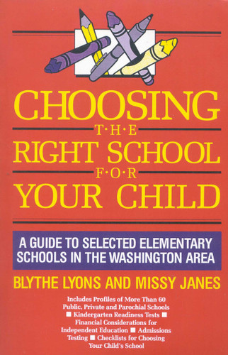 Choosing the Right School for Your Child (A Guide to Selected Elementary Schools in the Washington Area) by Blythe J. Lyons, Missy Janes, 9780819176820