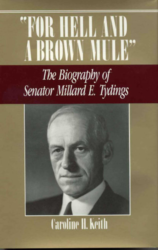 For Hell and a Brown Mule (The Biography of Senator Millard E. Tydings) by Caroline H. Keith, 9780819180636
